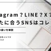 Instagram？LINE？X？あなたに合うSNSはコレ！